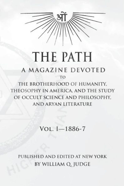 The Path: Volume 1: A Magazine Dedicated to the Brotherhood of Humanity, Theosophy in America, and the Study of Occult Science and Philosophy, and Aryan Literature