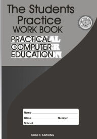 Title: The Students Practice Work Book: Practical Computer Education, Author: Coni T Tawong
