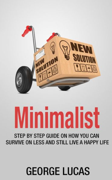 Minimalist: step by step guid How you can survive on less and still live a happy life