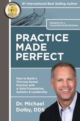 Practice Made Perfect How To Build A Thriving Dental Practice