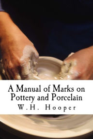 Title: A Manual of Marks on Pottery and Porcelain: A Dictionary of Easy Reference, Author: W.H. Hooper