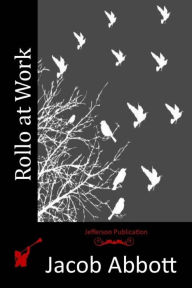 Title: Rollo at Work, Author: Jacob Abbott