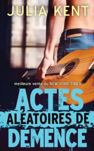 Title: Actes Aleatoires de Demence, Author: Julia Kent