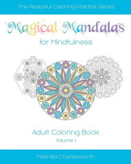 Title: Magical Mandalas for Mindfulness: Adult Coloring In Book - Volume 1, Author: Melinda Charlesworth