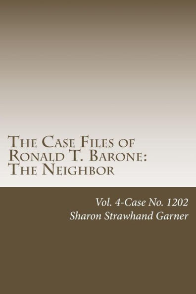 The Case Files of Ronald T. Barone: The Neighbor: Vol. 4-Case No. 1202