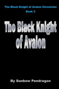 Title: The Black Knight of Avalon, Author: Sunbow Pendragon