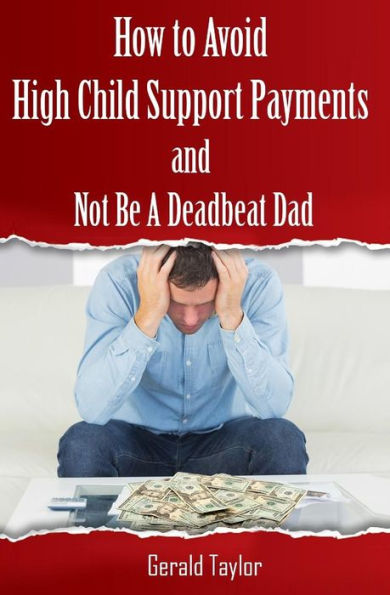 How to Avoid High Child Support Payments and Not be a Deadbeat Dad