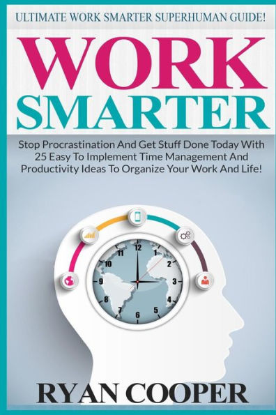 Work Smarter: Ultimate Work Smarter Superhuman Guide! - Stop Procrastination And Get Stuff Done Today With 25 Easy To Implement Time Management And Productivity Ideas To Organize Your Work And Life!