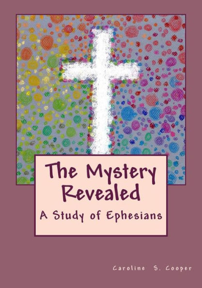 The Mystery Revealed: A Study of Ephesians