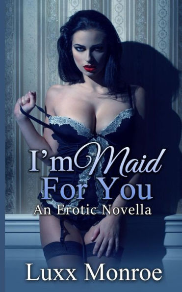 I'm Maid For You: An Erotic Novella