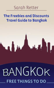 Title: Bangkok: Free Things to Do: The Freebies and Discounts Travel Guide to Bangkok, Author: Sarah Retter