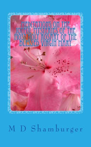 Title: Meditations on the Joyful Mysteries of the Most Holy Rosary, Author: M D Shamburger