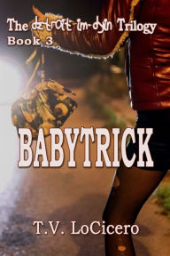 Title: Babytrick (The detroit im dyin Trilogy, Book 3), Author: T V Locicero