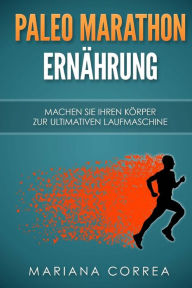 Title: Paleo MARATHON ERNAHRUNG: Machen Sie Ihren Korper zur ultimativen Laufmaschine, Author: Mariana Correa