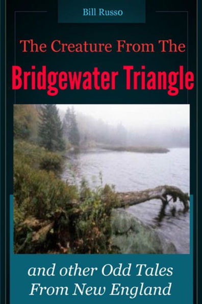 the Creature From Bridgewater Triangle: and Other Odd Tales New England