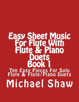 Easy Sheet Music For Flute With Flute Piano Duets Book 1 Ten Easy Pieces For Solo Flute Flute Piano Duets By Michael Shaw Paperback Barnes Noble