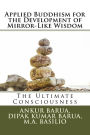 Applied Buddhism for the Development of Mirror-Like Wisdom: The Ultimate Consciousness