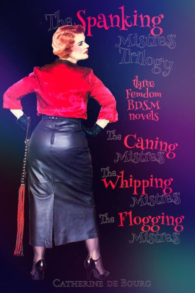 The Spanking Mistress Trilogy: Three femdom bdsm novels: The Caning Mistress, The Whipping Mistress and The Flogging Mistress