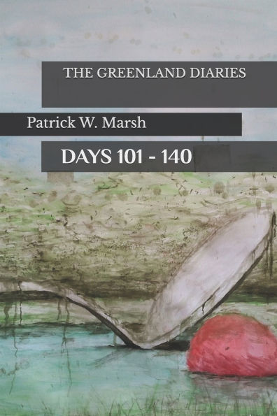 The Greenland Diaries: Days 101 - 140: Part Two of the Greenland Diaries