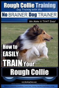 Title: Rough Collie Training Dog Training with the No BRAINER Dog TRAINER We Make it THAT Easy!: How to EASILY TRAIN Your Rough Collie, Author: Paul Allen Pearce