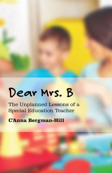 Dear Mrs. B: The Unplanned Lessons of a Special Education Teacher