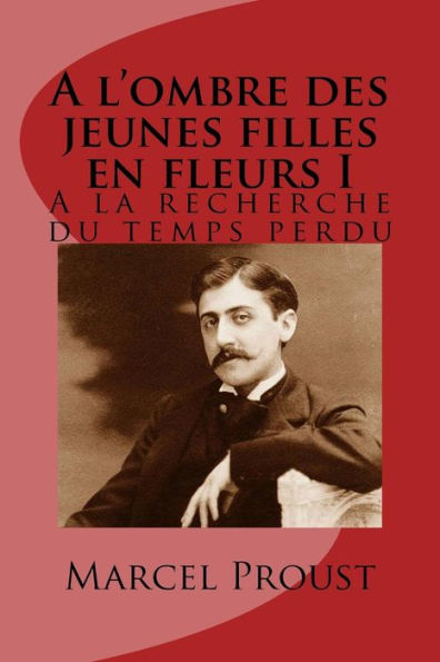 A l'ombre des jeunes filles en fleurs I: A la recherche du temps perdu