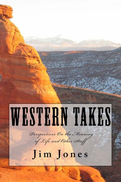 Western Takes: Perspectives On the Meaning of Life and Other Stuff