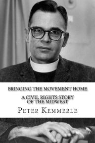 Title: Bringing the Movement Home: A civil rights story of the Midwest, Author: Peter Kemmerle