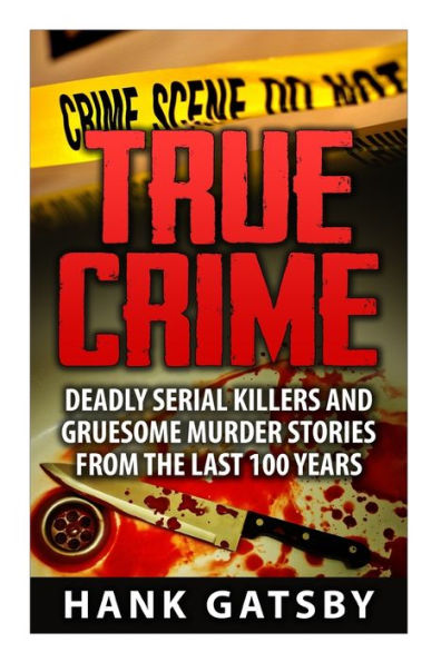True Crime: Deadly Serial Killers And Gruesome Murders Stories From the Last 100 Years