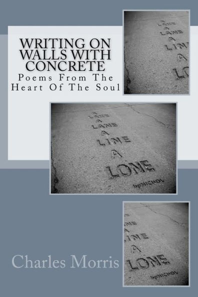 Writing On Walls With Concrete: Poems From The Heart of The Soul