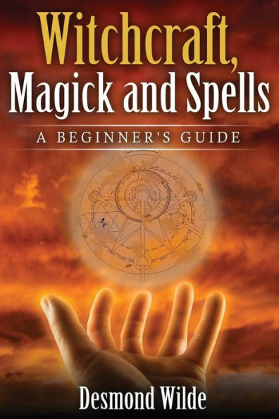 Witchcraft, Magick and Spells: A Beginner's Guide