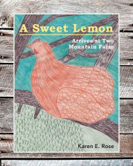 Title: A Sweet Lemon Arrives at Two Mountain Farm, Author: Karen E Rose