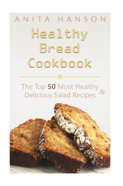 Healthy Bread Cookbook: The Top 50 Most Healthy and Delicious Bread Recipes