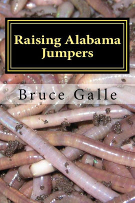 Raising Alabama Jumpers The Best Yard And Garden Earthworm By Bruce Galle Paperback Barnes Noble