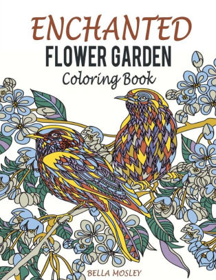Enchanted Flower Garden Coloring Book Flowers Adult Coloring Book Using The Secret Beauty Of Gardens For A Relaxing Floral Art Therapypaperback - 