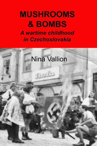 Mushrooms and Bombs: a wartime childhood in Czechoslovakia