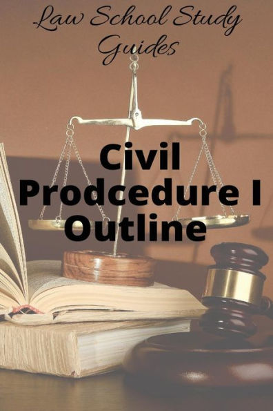 Law School Study Guides: Civil Procedure I Outline