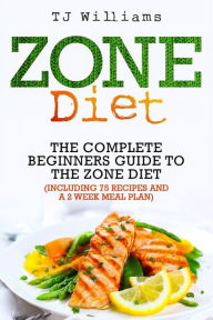 Title: Zone Diet: The Ultimate Beginners Guide to the Zone Diet (includes 75 recipes and a 2 week meal plan), Author: Tj Williams