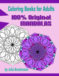 Title: Coloring Books for Adults: 100% Original Mandalas, Author: Julia Brockman