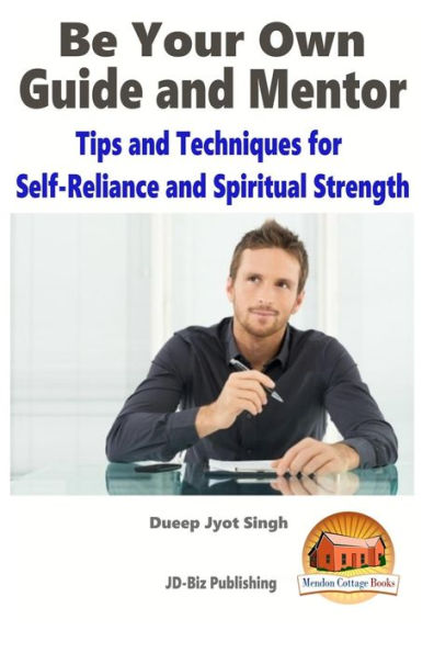 Be Your Own Guide and Mentor - Tips and Techniques for Self-Reliance and Spiritual Strength