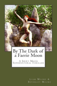 Title: By The Dark of a Faerie Moon: A Jerry Moon Supernatural Thriller, Author: Beverley Moore