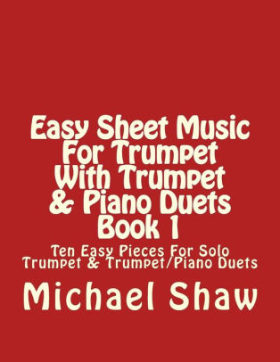 Easy Sheet Music For Trumpet With Trumpet Piano Duets Book 1 Ten Easy Pieces For Solo Trumpet Trumpet Piano Duets By Michael Shaw Paperback Barnes Noble