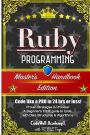 Ruby: Programming, Master's Handbook: A TRUE Beginner's Guide! Problem Solving, Code, Data Science, Data Structures & Algorithms (Code like a PRO in 24 hrs or less!)