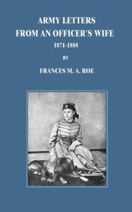 Title: Army Letters From An Officer's Wife: 1871-1888, Author: Frances M a Roe