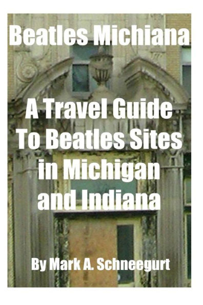 Beatles Michiana: A Travel Guide to Sites Michigan and Indiana