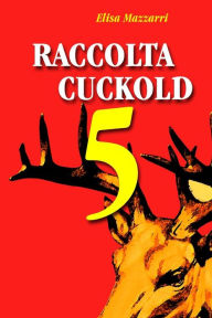 Title: Raccolta cuckold 5, Author: Elisa Mazzarri