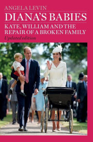 Title: Diana's Babies: Kate, William and the repair of a broken family, Author: Angela Levin