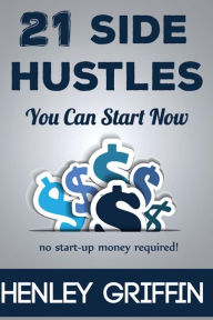 Title: 21 Side Hustles You Can Start Now, Author: Henley Griffin