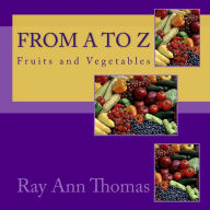 Title: From A to Z: Fruits and Vegetables, Author: Ray Ann Thomas