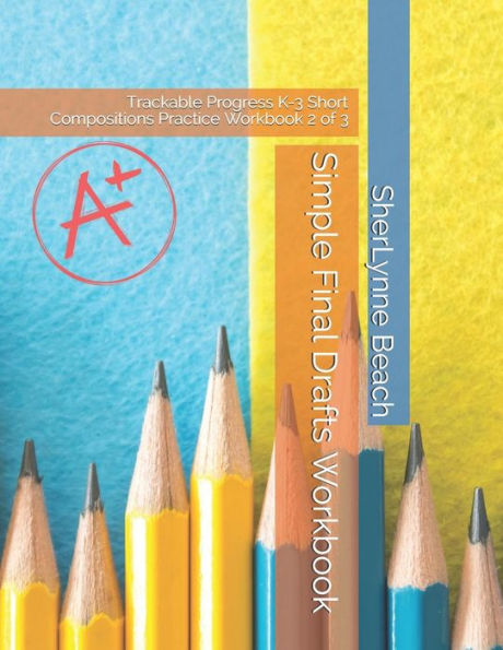 Simple Final Drafts Workbook: Trackable Progress K-3 Short Compositions Practice Workbook 2 of 3